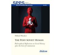 The Post-Soviet Human: Philosophical Reflections on Social History after the End of Communism: 278 (Soviet and Post-Soviet Politics and Society)