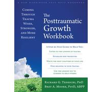 The Post-Traumatic Growth Workbook : Coming Through Trauma Wiser, Stronger, and More Resilient