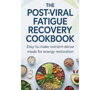 The Post-Viral Fatigue Recovery Cookbook: Easy-to-Make Nutrient-Dense Meals for Energy Restoration