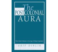 The Postcolonial Aura: Third World Criticism In The Age Of Global Capitalism