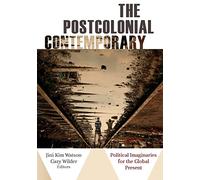 The Postcolonial Contemporary: Political Imaginaries for the Global Present