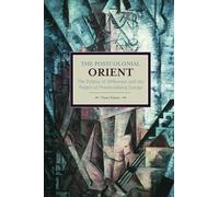 The Postcolonial Orient: The Politics of Difference and the Project of Provincialising Europe (Historical Materialism)