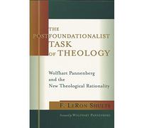 The Postfoundationalist Task of Theology: Wolfhart Pannenberg and the New Theological Rationality