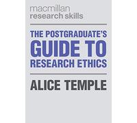 The Postgraduate's Guide to Research Ethics: 10 (Macmillan Research Skills)