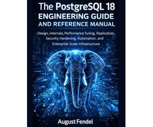 The PostgreSQL 18 Engineering Guide and Reference Manual: Design, Internals, Performance Tuning, Replication, Security Hardening, Automation, and ... Infrastructure: 5 (Applied Engineering)