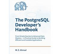 The PostgreSQL Developer's Handbook: From Simple Queries to Advanced Data Mastery - A Practical Guide to Building Efficient and Scalable Applications (The Go Pro Series)