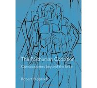 The Posthuman Condition: Consciousness Beyond the Brain, 3rd edition