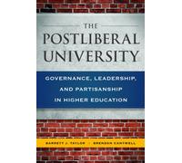 The Postliberal University : Governance, Leadership, and Partisanship in Higher Education
