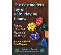 The Postmodern Joy of Role-Playing Games: Agency, Ritual and Meaning in the Medium (Studies in Gaming)