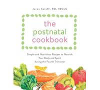 The Postnatal Cookbook: Simple and Nutritious Recipes to Nourish Your Body and Spirit During the Fourth Trimester