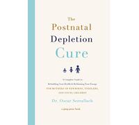 The Postnatal Depletion Cure: A Complete Guide to Rebuilding Your Health and Reclaiming Your Energy for Mothers of Newborns, Toddlers and Young Ch...