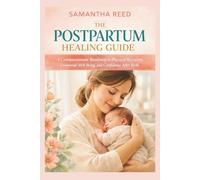 THE POSTPARTUM HEALING GUIDE: A Compassionate Roadmap to Physical Recovery, Emotional Well-Being, and Confidence After Birth