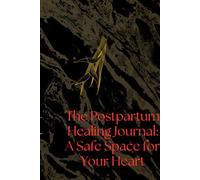 The Postpartum Healing Journal: A Safe Space for Your Heart: Pull yourself up