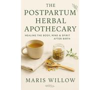 The Postpartum Herbal Apothecary: Healing the Body, Mind & Spirit After Birth (The Modern Herbal Apothecary Series: A calm, practical, and responsible approach to herbal wellness for real life)