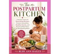 THE POSTPARTUM KITCHEN: A Nutrition Guide with Nourishing Recipes, Protein Smoothies, Healthy Snacks and Practical Meal Plans for Breastfeeding Moms