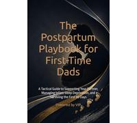 The Postpartum Playbook for First-Time Dads: A Tactical Guide to Supporting Your Partner, Managing Infant Sleep Deprivation, and Surviving the First 90 Days (Human Optimization Library)