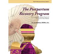 The Postpartum Recovery Program: How to Adapt the Ancient Practice of Zuo Yue Zi to Your Patients: Volume 2 (TCM Practitioner Series)