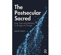 The Postsecular Sacred : Jung, Soul and Meaning in an Age of Change