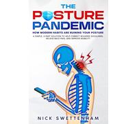 The Posture Pandemic - How Modern Habits Are Ruining Your Posture: A Simple, 3-Part Solution To Help Correct Rounded Shoulders, Relieve Back Pain, And Improve Mobility