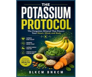 The Potassium Protocol: The Forgotten Mineral That Powers Your Heart, Mind, and Body