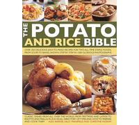 The Potato and Rice Bible: Over 350 Delicious Easy-to-Make Recipes for Two All-Time Staple Foods, from Soups to Bakes, Shown Step by Step in 1500 Glorious Photographs
