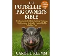 The Potbellied Pig Owner’s Bible: The Complete Guide to Raising, Training, Feeding, and Caring for Happy, Healthy Potbellied Pigs