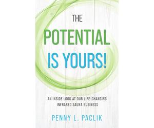 The Potential Is Yours!: An Inside Look at Our Life-Changing Infrared Sauna Business