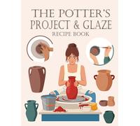 The Potter’s Project & Glaze Recipe Book: Comprehensive Studio Journal for Recording Glaze Tests, Kiln Firing Schedules, and Ceramic Creations