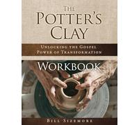 The Potter's Clay Workbook: Unlocking the Gospel Power of Transformation: 2 (The Potter's Clay Discipleship Series.)