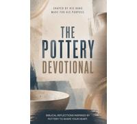 The Pottery Devotional: A 40-Day Christian Devotional for Potters, Ceramic Artists, and Clay Hobbyists Seeking Faith, Strength, and a Deeper Walk with God