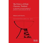 The Pottery of Khok Charoen, Thailand: An illustrated, structured catalogue of prehistoric ceramic finds from the site: 2918 (British Archaeological Reports International Series)