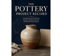 The Pottery Project Record: A Guided Journal for Planning, Sketches, Finished Outcomes, and Personal Project History