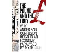 The Pound and the Fury : Why Anger and Confusion Reign in an Economy Paralysed by Myth
