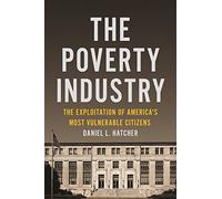 The Poverty Industry: The Exploitation of America's Most Vulnerable Citizens: 11 (Families, Law, and Society)
