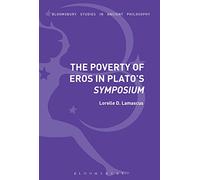 The Poverty of Eros in Plato’s Symposium (Bloomsbury Studies in Ancient Philosophy)
