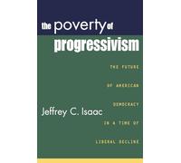 The Poverty of Progressivism: The Future of American Democracy in a Time of Liberal Decline