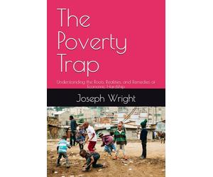 The Poverty Trap: Understanding the Roots, Realities, and Remedies of Economic Hardship