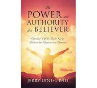 The Power and Authority of a Believer: Operating With the Master Key for Territorial and Kingdom-level Dominion
