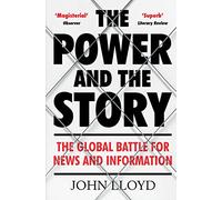 The Power and the Story: The Global Battle for News and Information