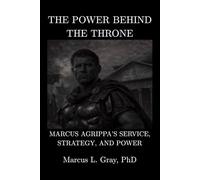 The Power Behind the Throne: Marcus Agrippa’s Service, Strategy, and Power