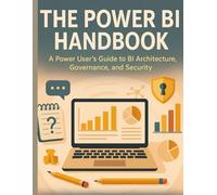 The Power BI Handbook: A Power User's Guide to BI Architecture, Governance, and Security