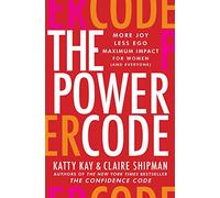 The Power Code : More Joy. Less Ego. Maximum Impact for Women (and Everyone).