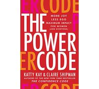 The Power Code : More Joy. Less Ego. Maximum Impact for Women (and Everyone).