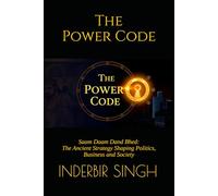 The Power Code: Saam Daam Dand Bhed: The Ancient Strategy Shaping Politics, Business and Society