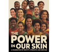 The Power in Our Skin: A Celebration of Identity, Strength, and Heritage
