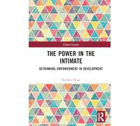 The Power in the Intimate: Rethinking Empowerment in Development (Global Gender)