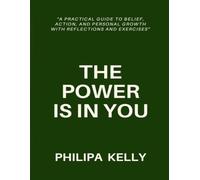 THE POWER IS IN YOU: A Practical Guide to Belief, Action, and Personal Growth with Reflections and Exercises