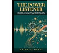 The Power Listener: Empower Your Influence: Transform Trust, Connection, and Results Through Listening (The Transformative Living Series)