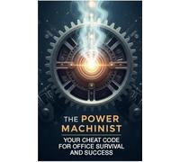 The Power Machinist: Your Cheat Code For Office Survival & Success