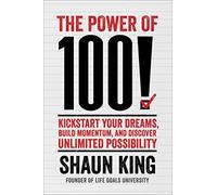 The Power of 100!: Kickstart Your Dreams, Build Momentum, and Discover Unlimited Possibility